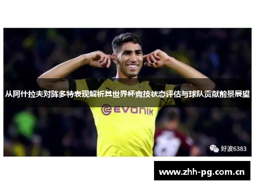 从阿什拉夫对阵多特表现解析其世界杯竞技状态评估与球队贡献前景展望